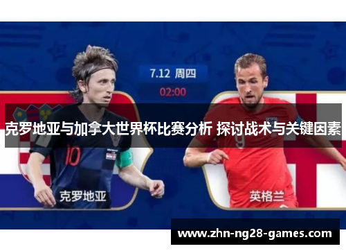 克罗地亚与加拿大世界杯比赛分析 探讨战术与关键因素