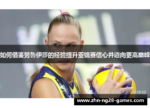 如何借鉴努鲁伊莎的经验提升亚锦赛信心并迈向更高巅峰 如何借鉴努鲁伊莎的经验提升亚锦赛信心并迈向更高巅峰