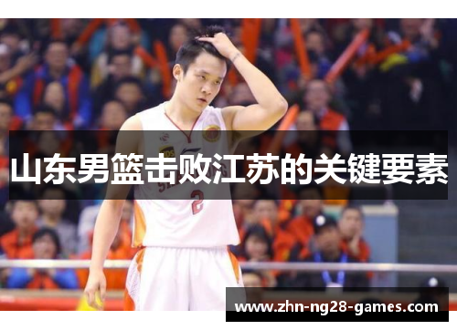 山东男篮击败江苏的关键要素 山东男篮击败江苏的关键要素