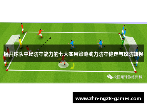 提升球队中场防守能力的七大实用策略助力防守稳定与攻防转换 提升球队中场防守能力的七大实用策略助力防守稳定与攻防转换