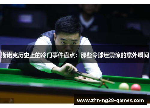 斯诺克历史上的冷门事件盘点:那些令球迷震惊的意外瞬间 斯诺克历史上的冷门事件盘点:那些令球迷震惊的意外瞬间