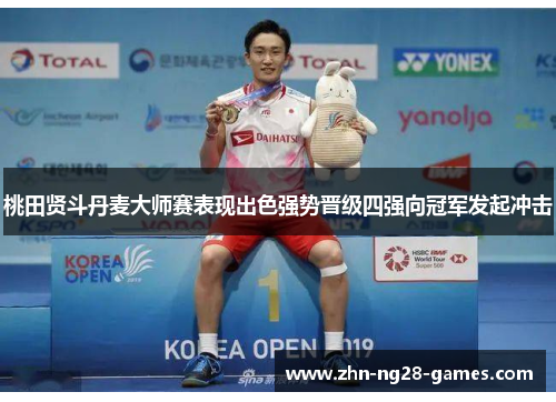 桃田贤斗丹麦大师赛表现出色强势晋级四强向冠军发起冲击