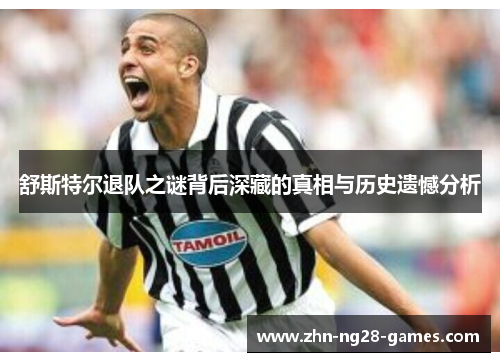 舒斯特尔退队之谜背后深藏的真相与历史遗憾分析 舒斯特尔退队之谜背后深藏的真相与历史遗憾分析