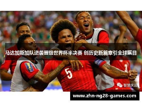 马达加斯加队逆袭晋级世界杯半决赛 创历史新篇章引全球瞩目