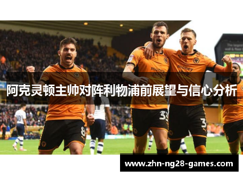 阿克灵顿主帅对阵利物浦前展望与信心分析